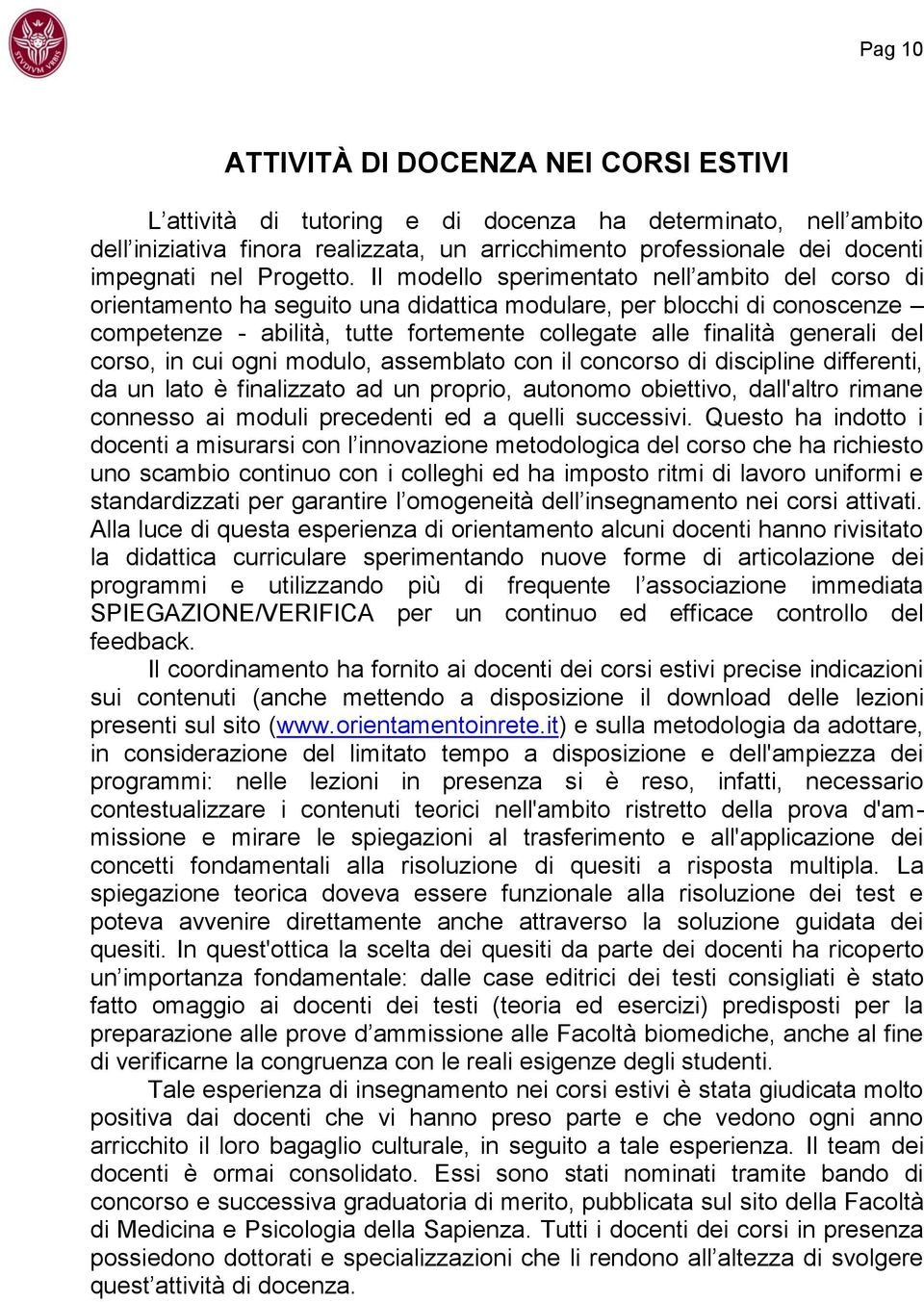 Il modello sperimentato nell ambito del corso di orientamento ha seguito una didattica modulare, per blocchi di conoscenze competenze - abilità, tutte fortemente collegate alle finalità generali del