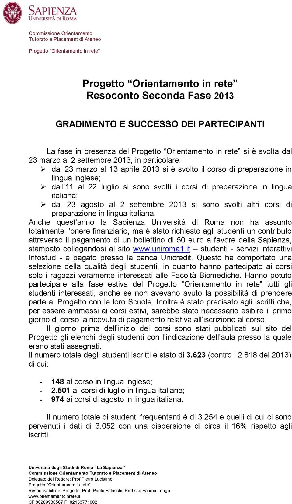 al 22 luglio si sono svolti i corsi di preparazione in lingua italiana; dal 23 agosto al 2 settembre 2013 si sono svolti altri corsi di preparazione in lingua italiana.