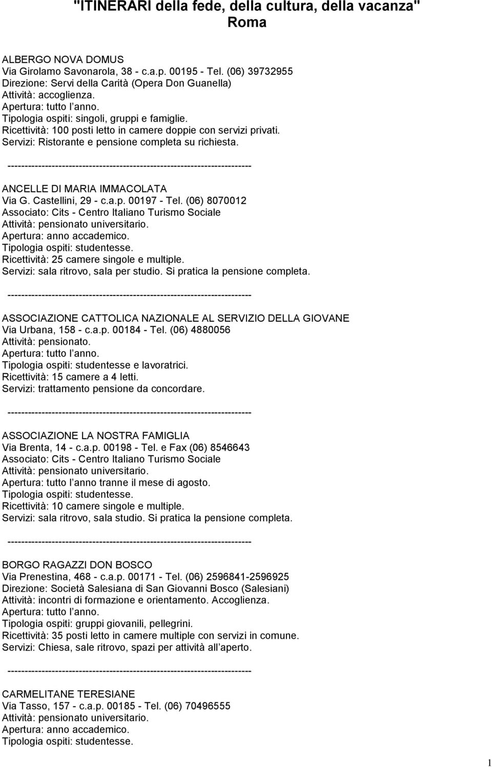 Servizi: Ristorante e pensione completa su richiesta. ANCELLE DI MARIA IMMACOLATA Via G. Castellini, 29 - c.a.p. 00197 - Tel. (06) 8070012 Ricettività: 25 camere singole e multiple.