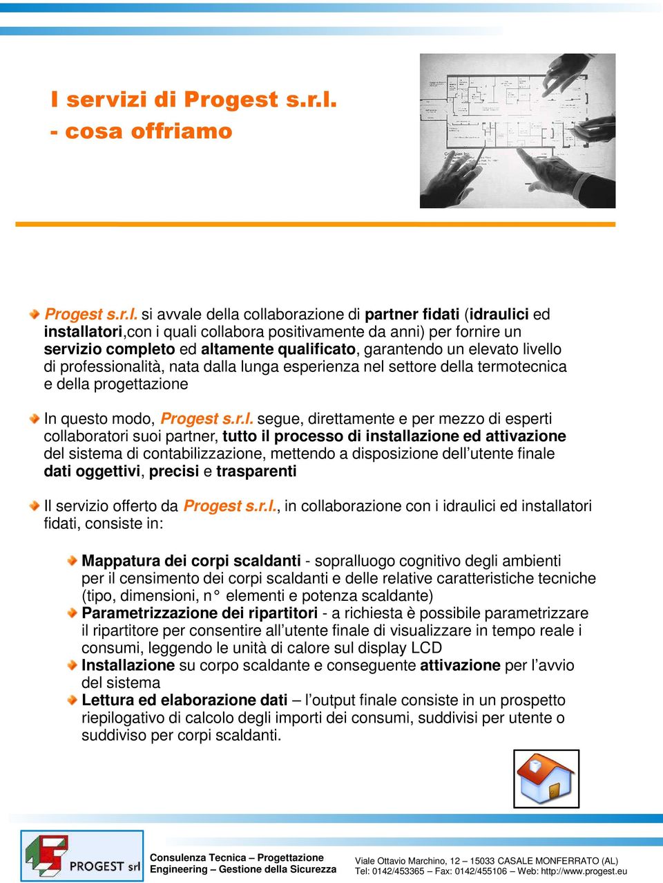 si avvale della collaborazione di partner fidati (idraulici ed installatori,con i quali collabora positivamente da anni) per fornire un servizio completo ed altamente qualificato, garantendo un