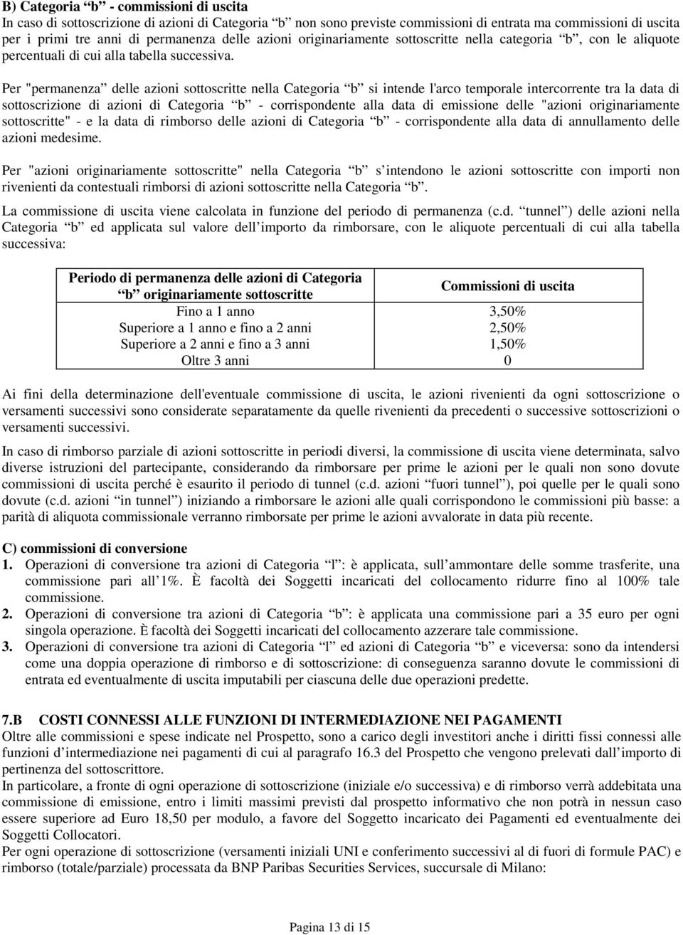 Per "permanenza delle azioni sottoscritte nella Categoria b si intende l'arco temporale intercorrente tra la data di sottoscrizione di azioni di Categoria b - corrispondente alla data di emissione