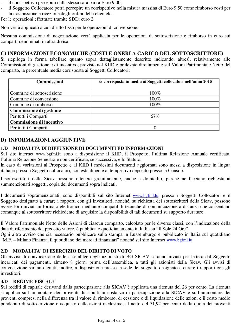 Nessuna commissione di negoziazione verrà applicata per le operazioni di sottoscrizione e rimborso in euro sui comparti denominati in altra divisa.