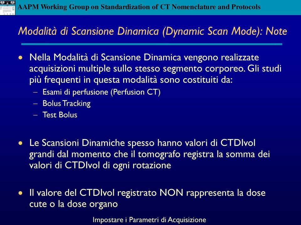 Gli studi più frequenti in questa modalità sono costituiti da: Esami di perfusione (Perfusion CT) Bolus Tracking Test Bolus Le Scansioni