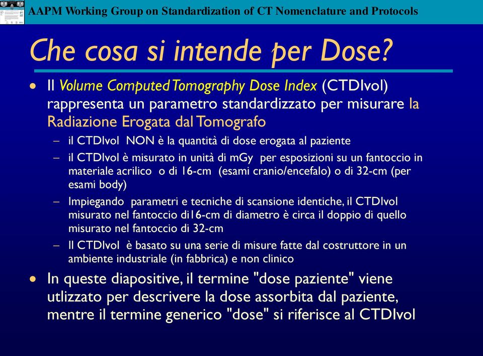 CTDIvol è misurato in unità di mgy per esposizioni su un fantoccio in materiale acrilico o di 16-cm (esami cranio/encefalo) o di 32-cm (per esami body) Impiegando parametri e tecniche di scansione