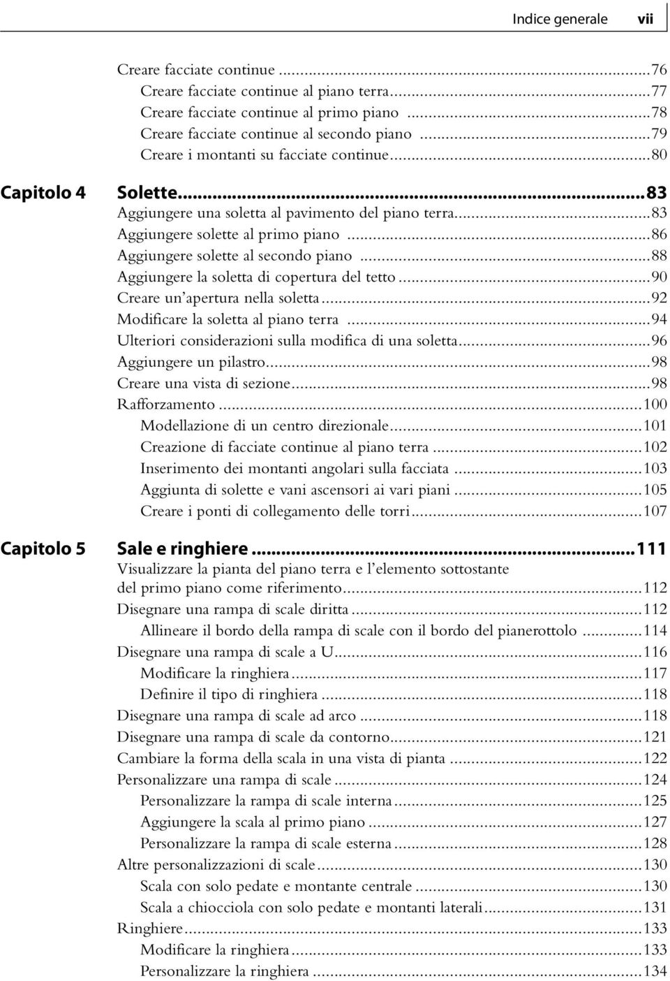 ..86 Aggiungere solette al secondo piano...88 Aggiungere la soletta di copertura del tetto...90 Creare un apertura nella soletta...92 Modificare la soletta al piano terra.