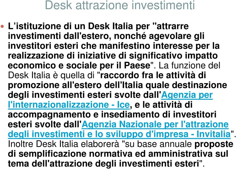 La funzione del Desk Italia è quella di "raccordo fra le attività di promozione all'estero dell'italia quale destinazione degli investimenti esteri svolte dall'agenzia per l'internazionalizzazione -
