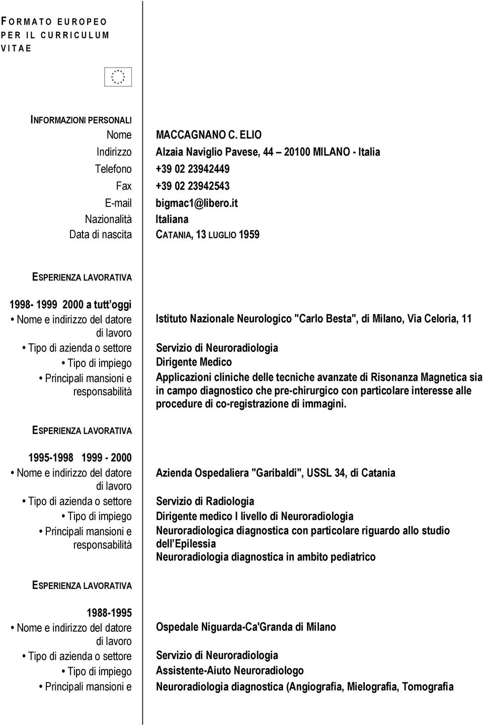 it Nazionalità Italiana Data di nascita CATANIA, 13 LUGLIO 1959 1998-1999 2000 a tutt oggi Istituto Nazionale Neurologico "Carlo Besta", di Milano, Via Celoria, 11 Dirigente Medico Applicazioni