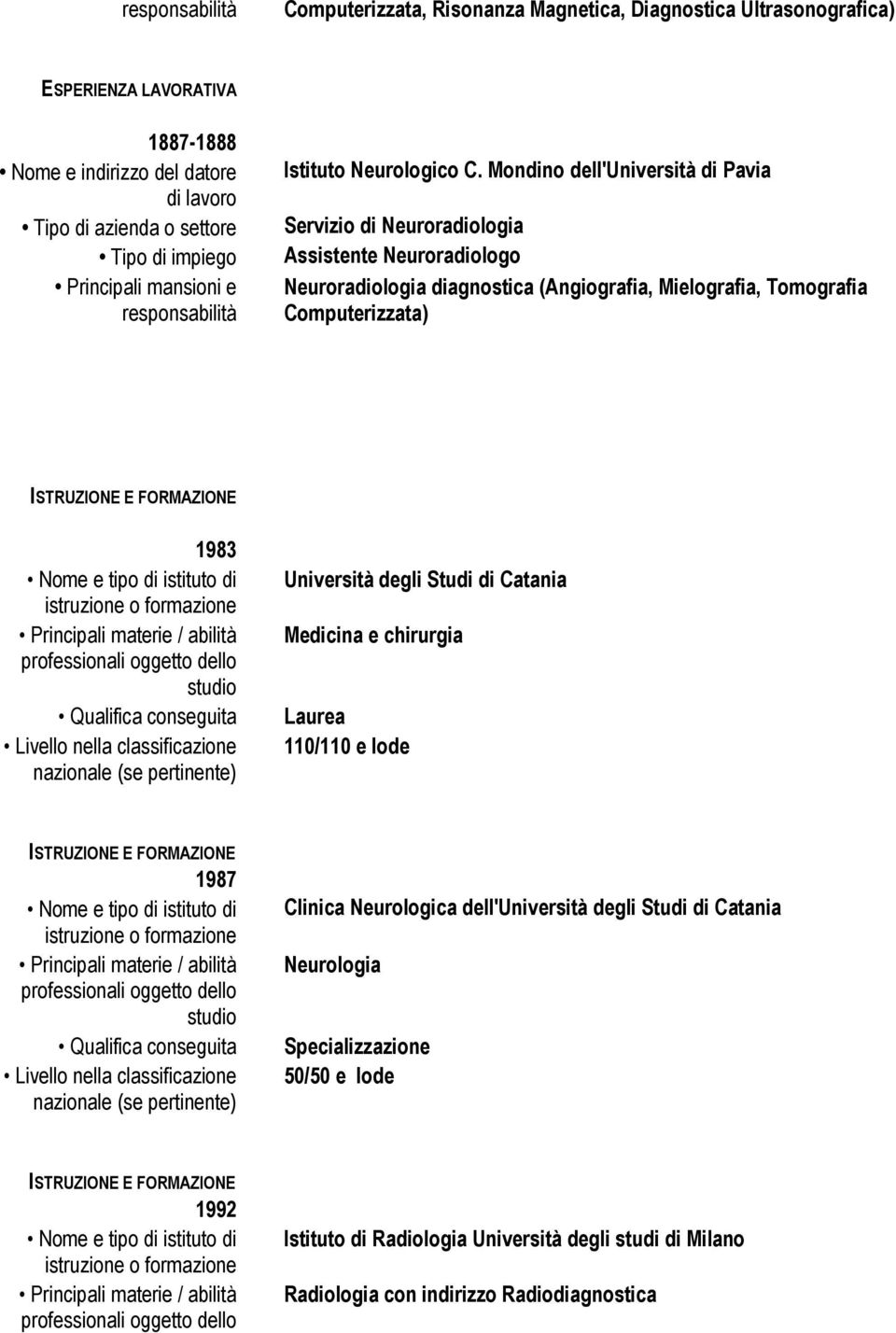 Computerizzata) 1983 studio Università degli Studi di Catania Medicina e chirurgia Laurea 110/110 e lode 1987 studio Clinica Neurologica