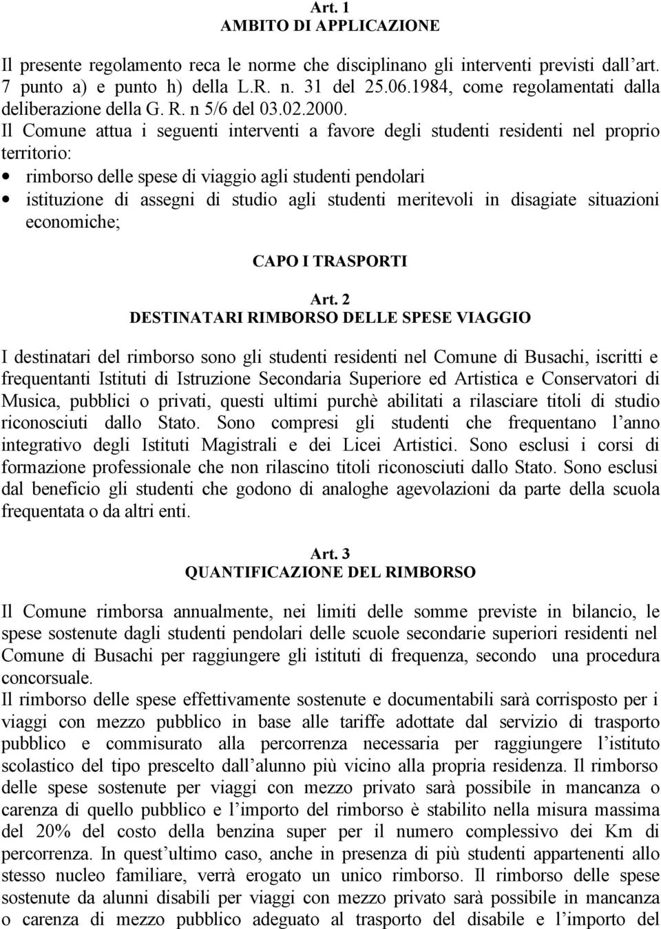 Il Comune attua i seguenti interventi a favore degli studenti residenti nel proprio territorio: rimborso delle spese di viaggio agli studenti pendolari istituzione di assegni di studio agli studenti