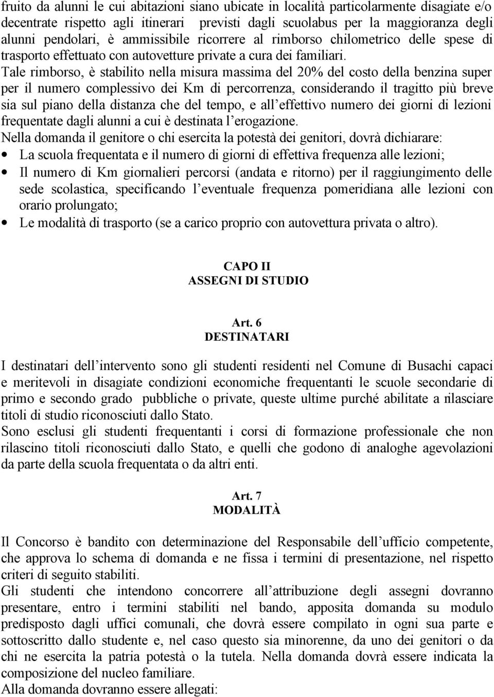 Tale rimborso, è stabilito nella misura massima del 20% del costo della benzina super per il numero complessivo dei Km di percorrenza, considerando il tragitto più breve sia sul piano della distanza