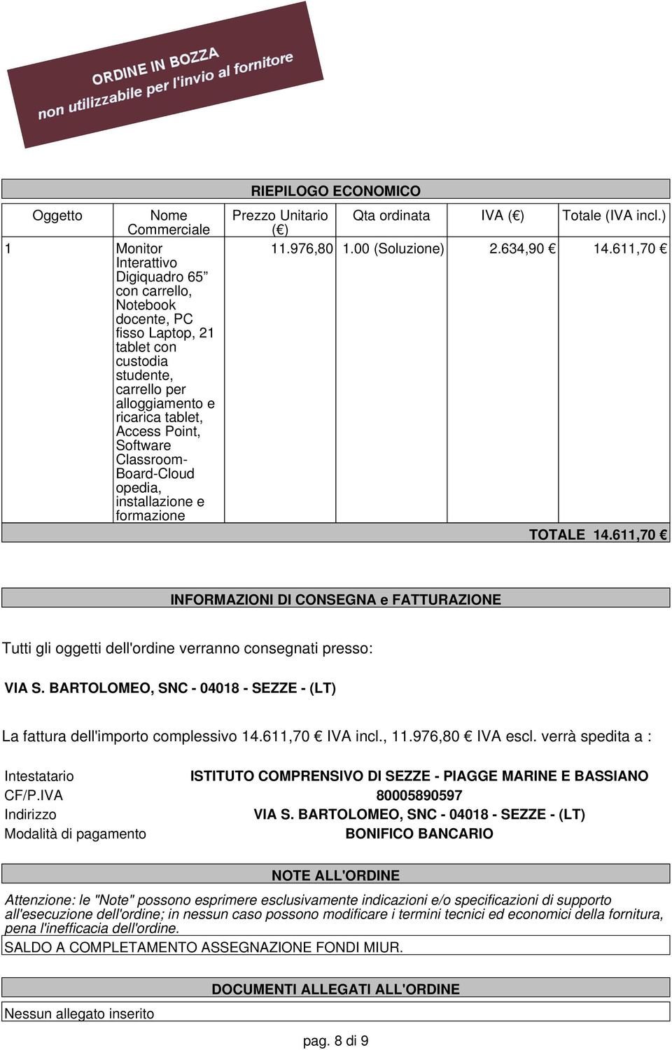 611,70 TOTALE 14.611,70 INFORMAZIONI DI CONSEGNA e FATTURAZIONE Tutti gli oggetti dell'ordine verranno consegnati presso: VIA S.
