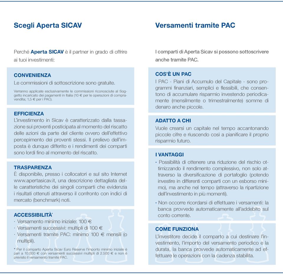 Verranno applicate esclusivamente le commissioni riconosciute al Soggetto incaricato dei pagamenti in Italia (10 e per le operazioni di compravendita; 1,5 e per i PAC).