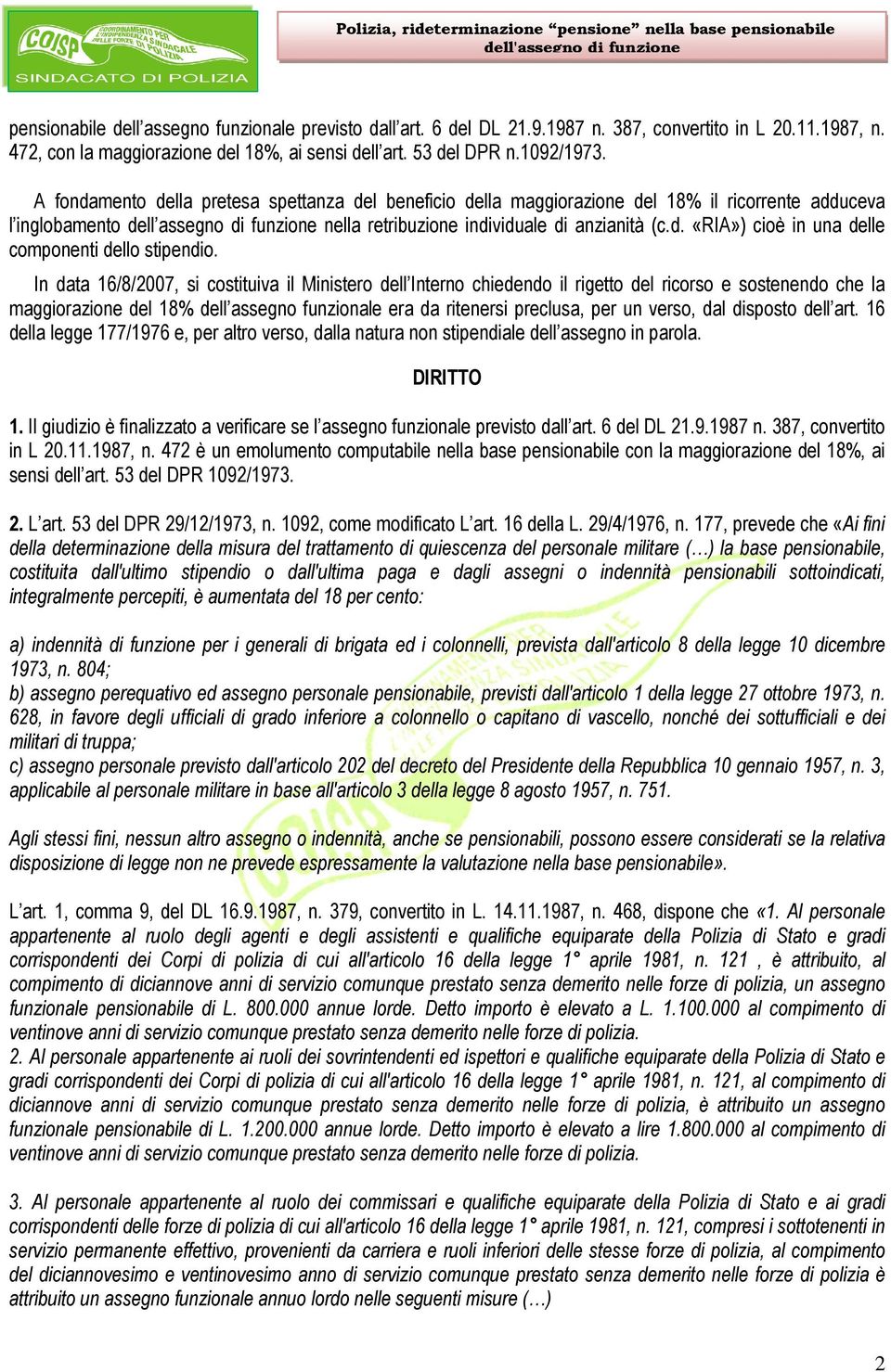 In data 16/8/2007, si costituiva il Ministero dell Interno chiedendo il rigetto del ricorso e sostenendo che la maggiorazione del 18% dell assegno funzionale era da ritenersi preclusa, per un verso,