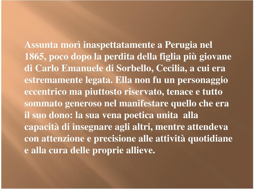 Ella non fu un personaggio eccentrico ma piuttosto riservato, tenace e tutto sommato generoso nel manifestare quello