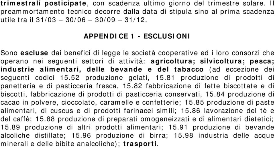 alimentari, delle bevande e del tabacco (ad eccezione dei seguenti codici 15.52 produzione gelati, 15.81 produzione di prodotti di panetteria e di pasticceria fresca, 15.