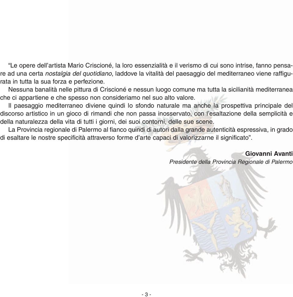 Nessuna banalità nelle pittura di Criscioné e nessun luogo comune ma tutta la sicilianità mediterranea che ci appartiene e che spesso non consideriamo nel suo alto valore.