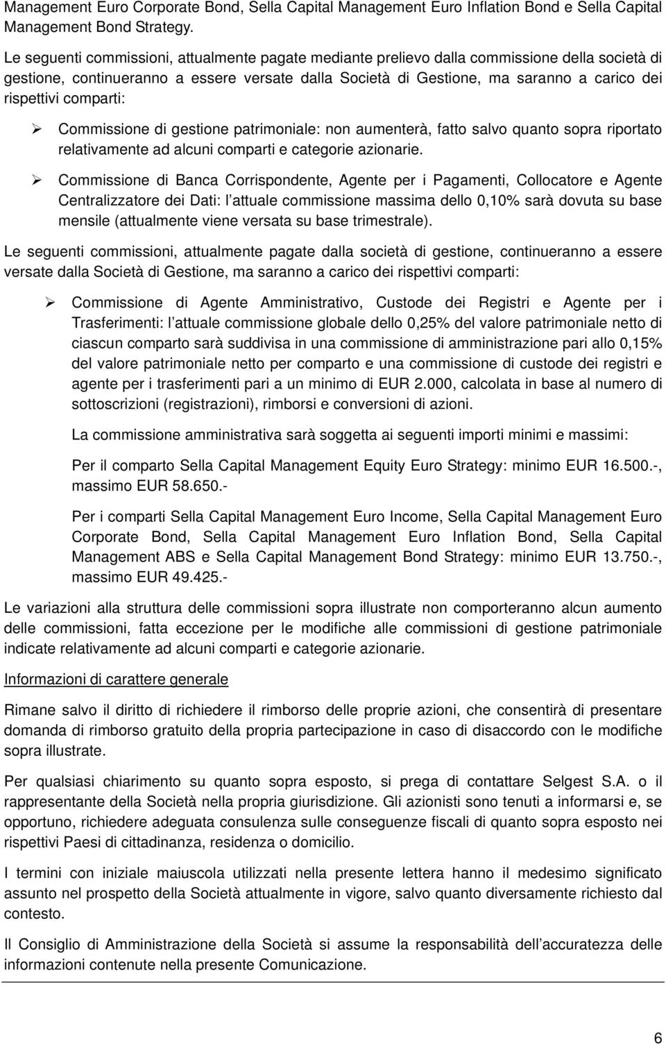 comparti: Commissione di gestione patrimoniale: non aumenterà, fatto salvo quanto sopra riportato relativamente ad alcuni comparti e categorie azionarie.