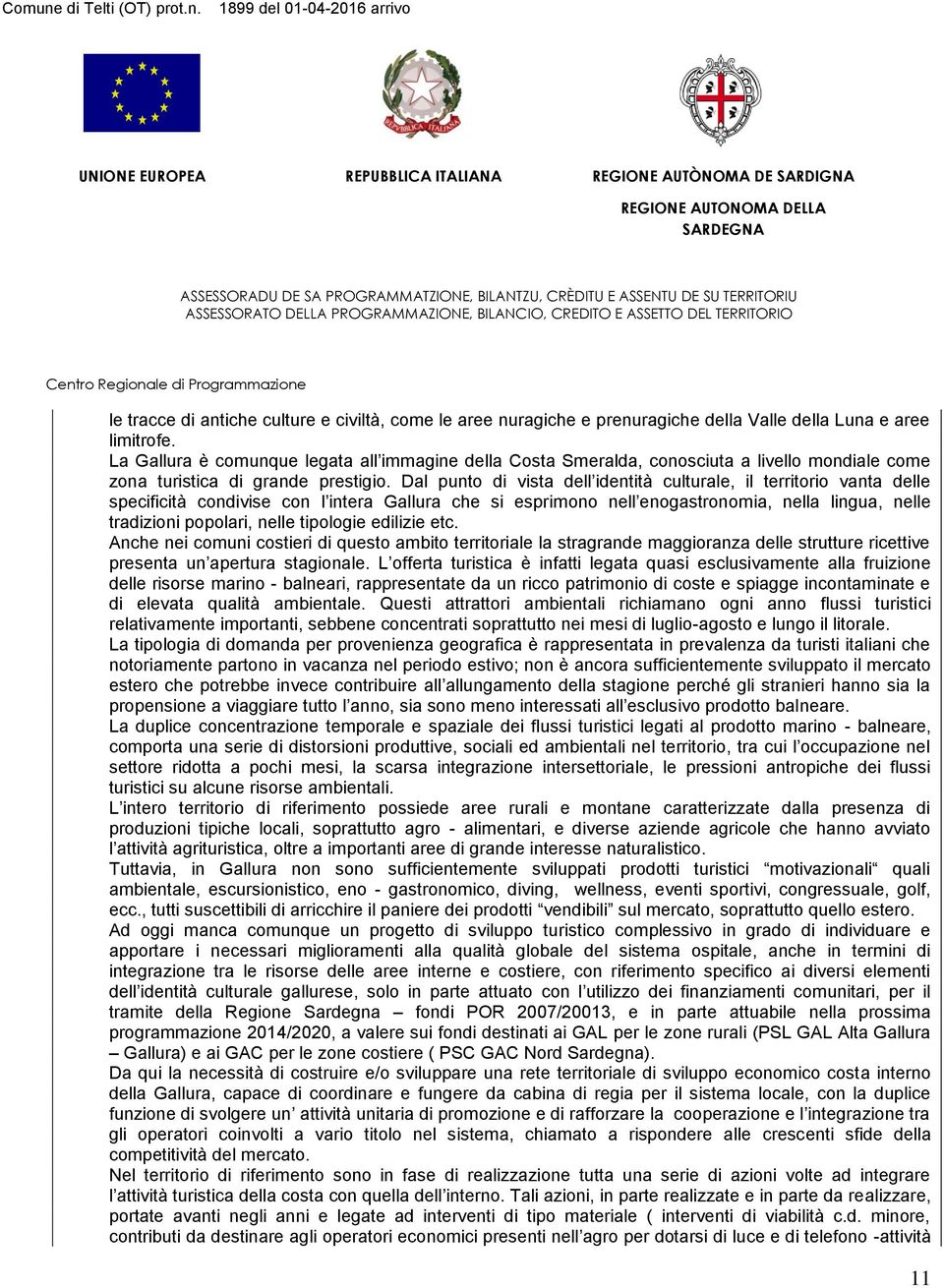 Dal punto di vista dell identità culturale, il territorio vanta delle specificità condivise con l intera Gallura che si esprimono nell enogastronomia, nella lingua, nelle tradizioni popolari, nelle