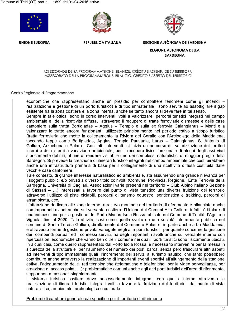 Sempre in tale ottica sono in corso interventi volti a valorizzare percorsi turistici integrati nel campo ambientale e della ricettività diffusa, attraverso il recupero di tratte ferroviarie dismesse