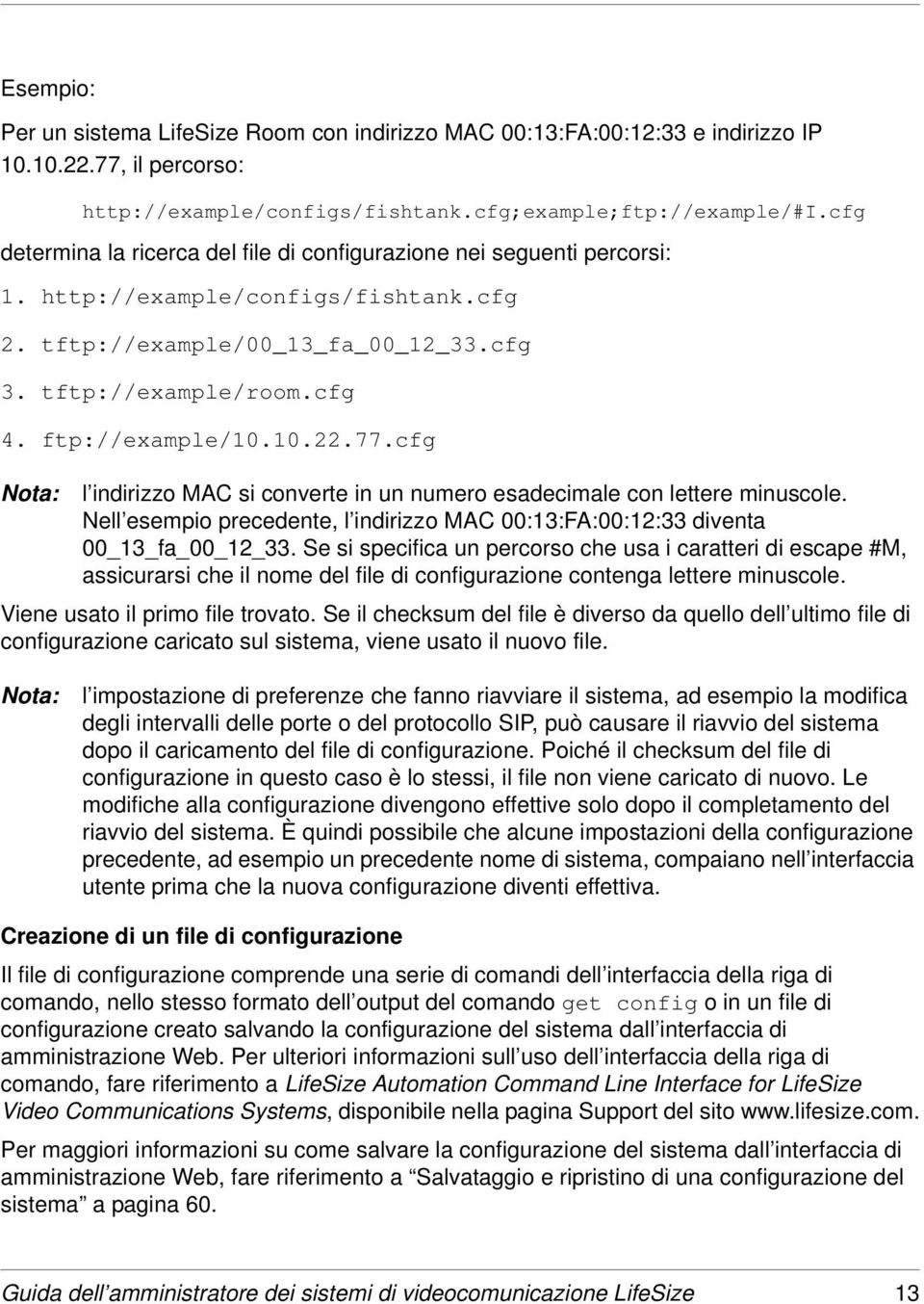 ftp://example/10.10.22.77.cfg Nota: l indirizzo MAC si converte in un numero esadecimale con lettere minuscole. Nell esempio precedente, l indirizzo MAC 00:13:FA:00:12:33 diventa 00_13_fa_00_12_33.