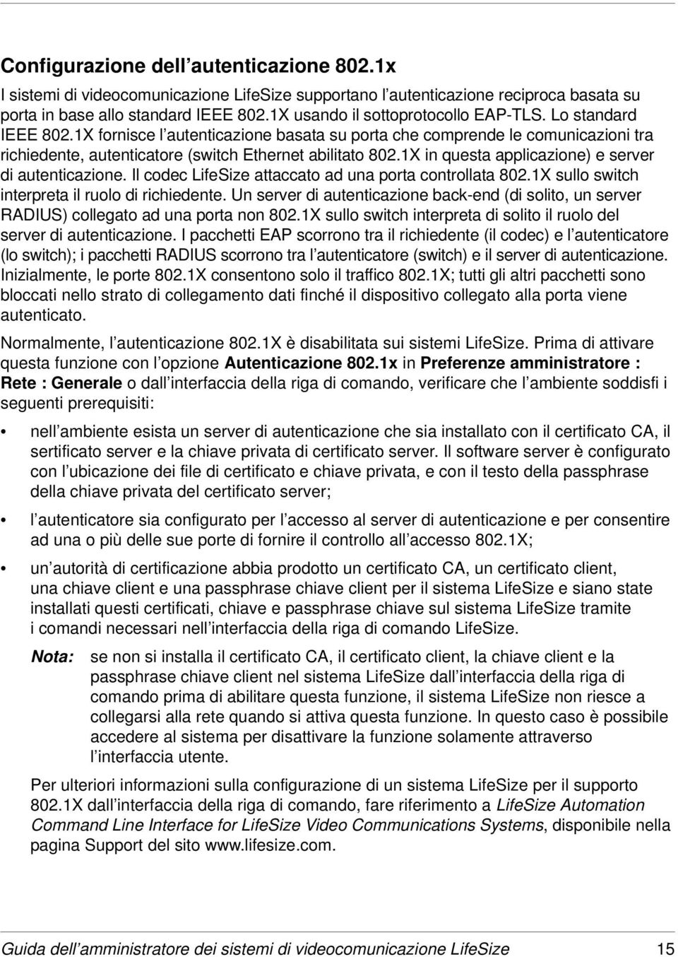 1X in questa applicazione) e server di autenticazione. Il codec LifeSize attaccato ad una porta controllata 802.1X sullo switch interpreta il ruolo di richiedente.