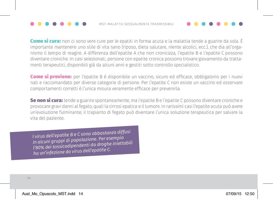 In casi selezionati, persone con epatite cronica possono trovare giovamento da trattamenti terapeutici, disponibili già da alcuni anni e gestiti sotto controllo specialistico.