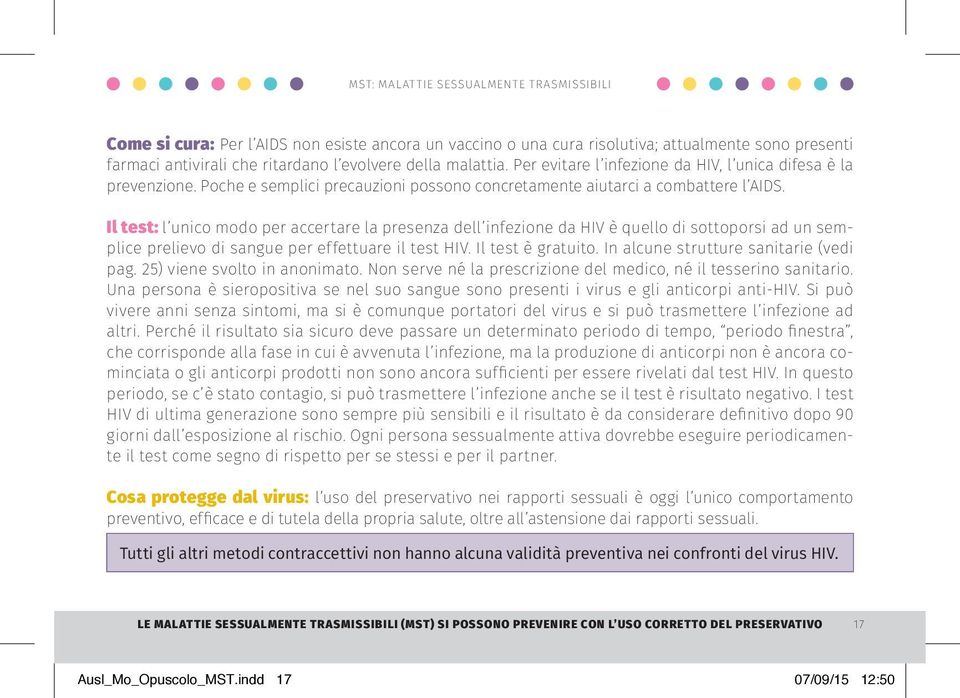 Il test: l unico modo per accertare la presenza dell infezione da HIV è quello di sottoporsi ad un semplice prelievo di sangue per effettuare il test HIV. Il test è gratuito.