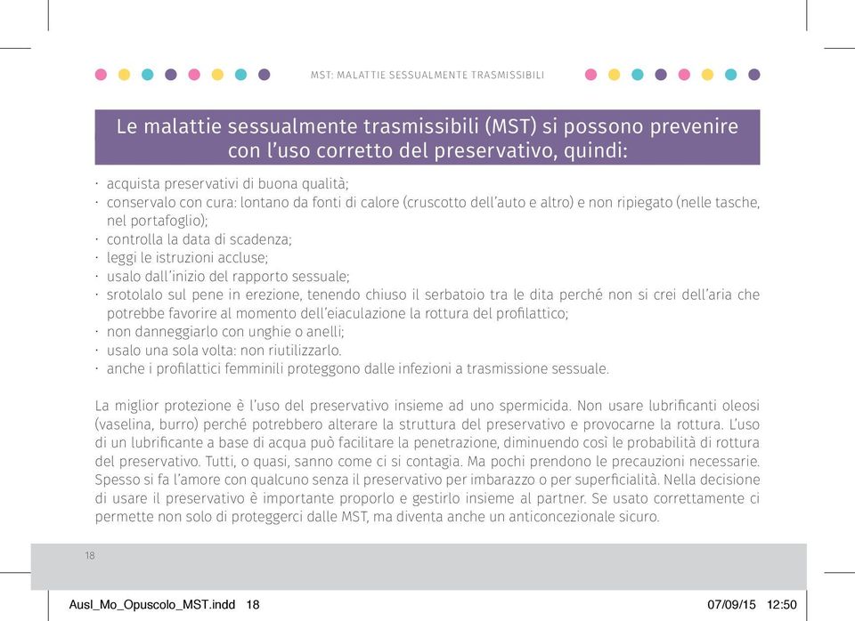 in erezione, tenendo chiuso il serbatoio tra le dita perché non si crei dell aria che potrebbe favorire al momento dell eiaculazione la rottura del profilattico; non danneggiarlo con unghie o anelli;