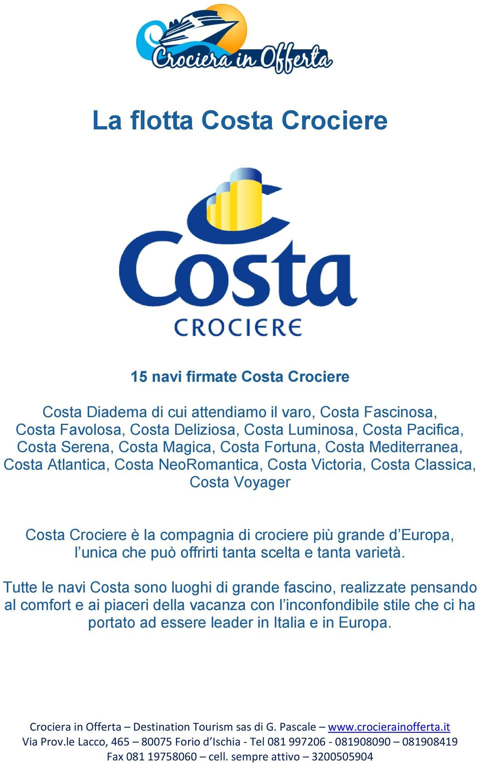 Costa Voyager Costa Crociere è la compagnia di crociere più grande d Europa, l unica che può offrirti tanta scelta e tanta varietà.