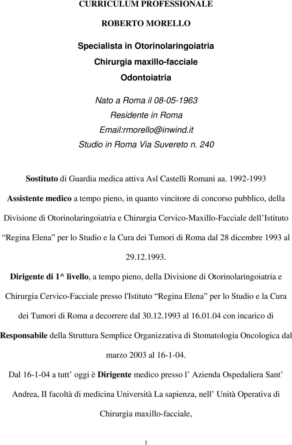 1992-1993 Assistente medico a tempo pieno, in quanto vincitore di concorso pubblico, della Divisione di Otorinolaringoiatria e Chirurgia Cervico-Maxillo-Facciale dell Istituto Regina Elena per lo