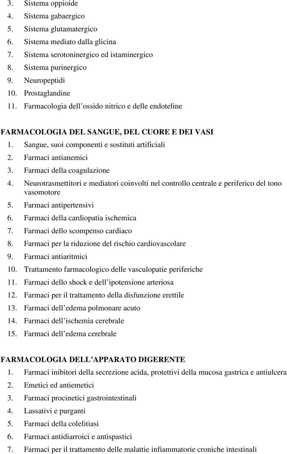 Farmaci della coagulazione 4. Neurotrasmettitori e mediatori coinvolti nel controllo centrale e periferico del tono vasomotore 5. Farmaci antipertensivi 6. Farmaci della cardiopatia ischemica 7.