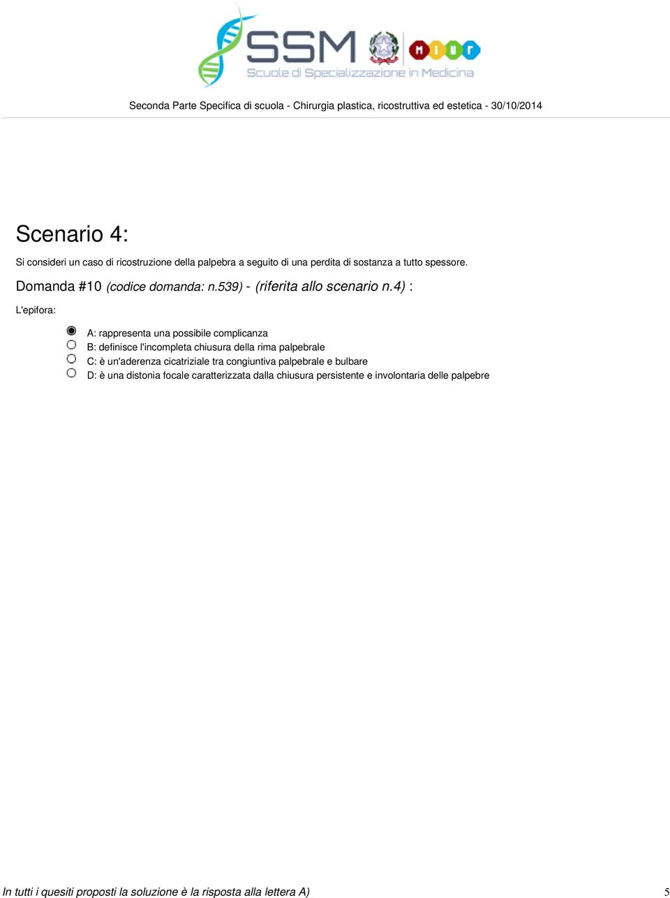 4) : L'epifora: A: rappresenta una possibile complicanza B: definisce l'incompleta chiusura della rima palpebrale C: è un'aderenza