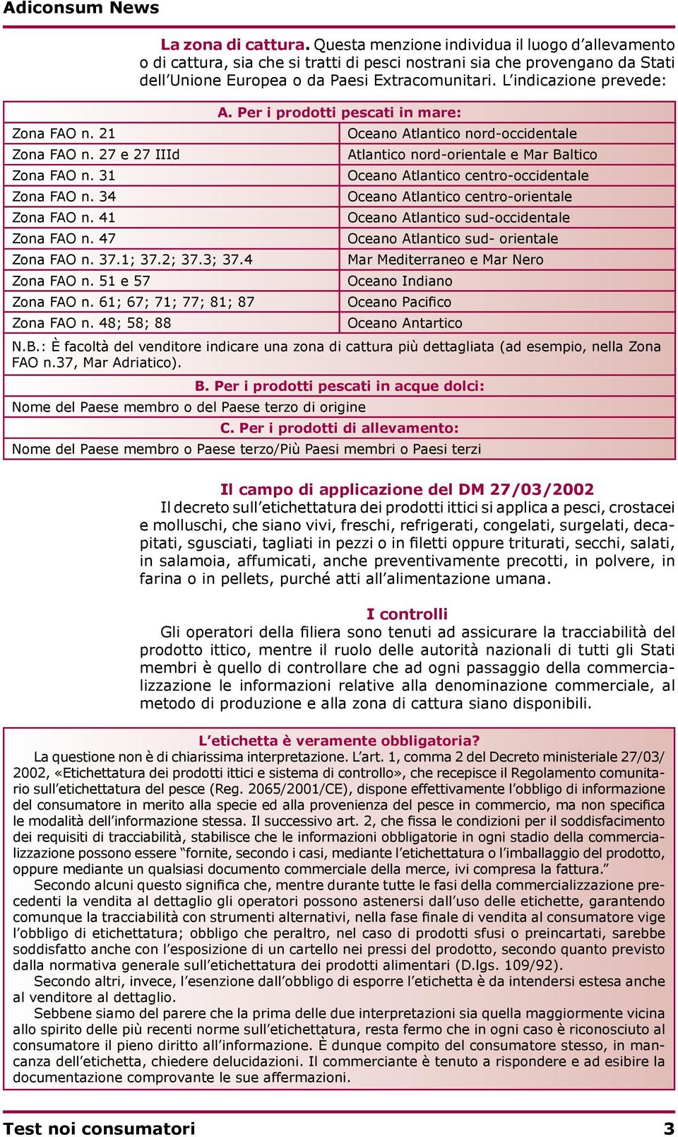 Questa menzione individua il luogo d allevamento o di cattura, sia che si tratti di pesci nostrani sia che provengano da Stati dell Unione Europea o da Paesi Extracomunitari. L indicazione prevede: A.