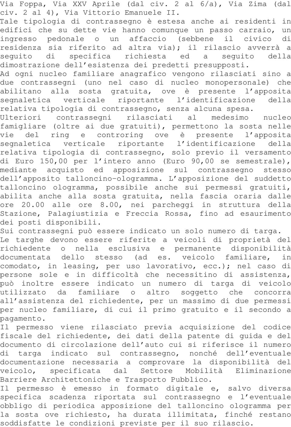 ad altra via); il rilascio avverrà a seguito di specifica richiesta ed a seguito della dimostrazione dell esistenza dei predetti presupposti.