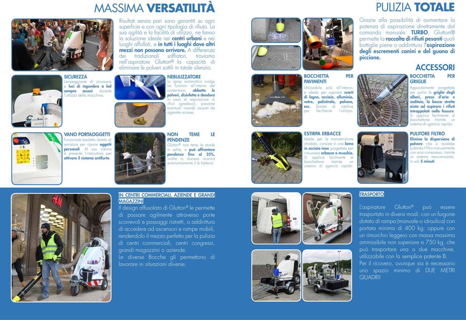 La sua agilità e la facilità di utilizzo, ne f la soluzione ideale nei centri urbani e nei luoghi affollati, e in tutti i luoghi dove altri mezzi non possono arrivare.