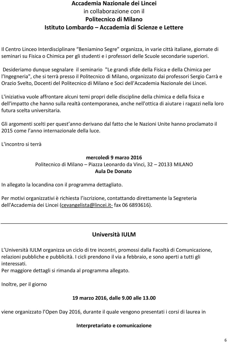 Desideriamo dunque segnalare il seminario "Le grandi sfide della Fisica e della Chimica per l Ingegneria", che si terrà presso il Politecnico di Milano, organizzato dai professori Sergio Carrà e