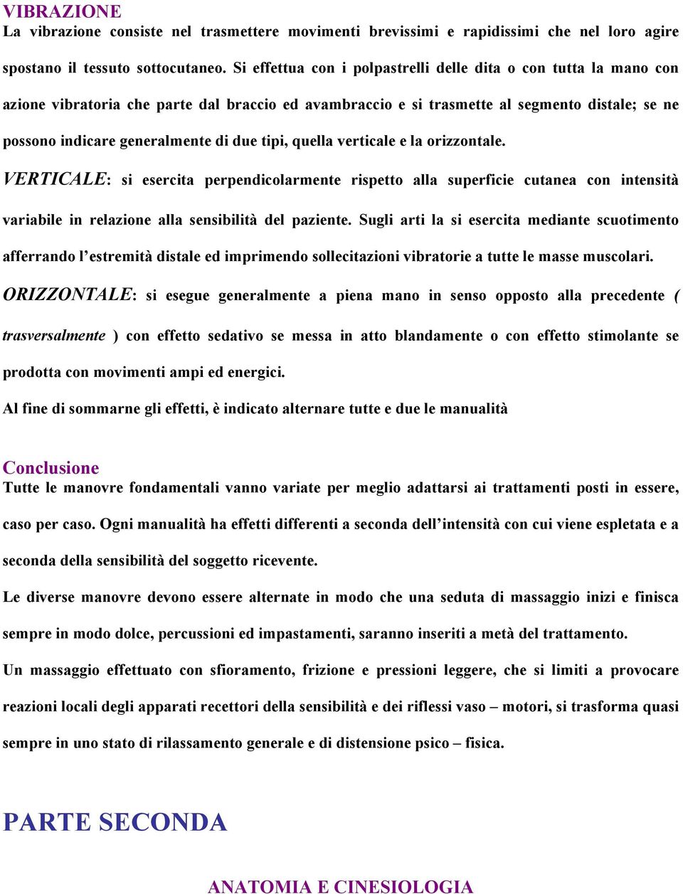 tipi, quella verticale e la orizzontale. VERTICALE: si esercita perpendicolarmente rispetto alla superficie cutanea con intensità variabile in relazione alla sensibilità del paziente.