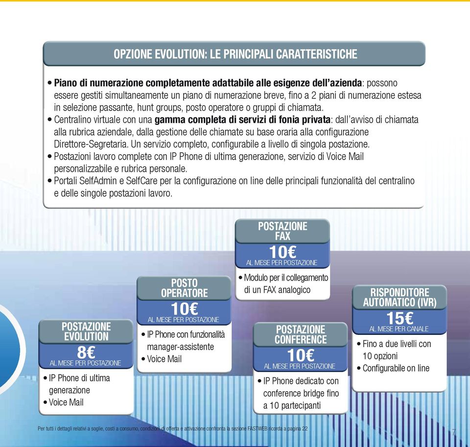 Centralino virtuale con una gamma completa di servizi di fonia privata: dall avviso di chiamata alla rubrica aziendale, dalla gestione delle chiamate su base oraria alla confi gurazione