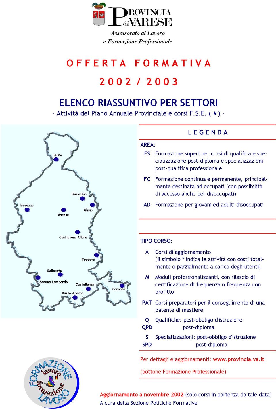 destinata ad occupati (con possibilità di accesso anche per disoccupati) Formazione per giovani ed adulti disoccupati TIPO : A M PAT Corsi di aggiornamento (il simbolo * indica le attività con costi