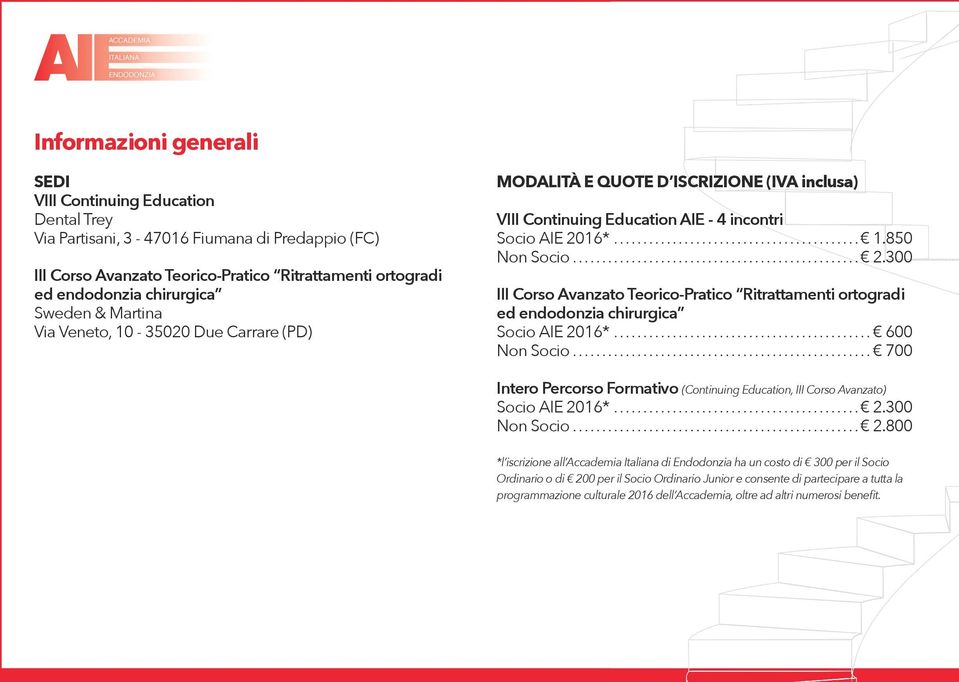 16*... 1.850 Non Socio... 2.300 III Corso Avanzato Teorico-Pratico Ritrattamenti ortogradi ed endodonzia chirurgica Socio AIE 2016*... 600 Non Socio.