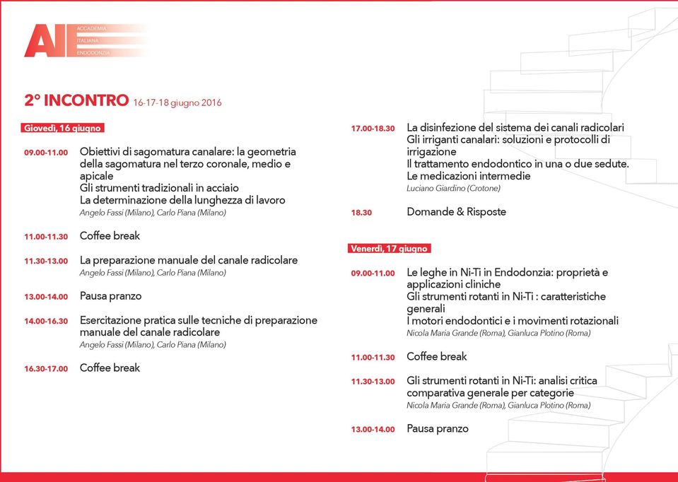 (Milano), Carlo Piana (Milano) 11.30-13.00 La preparazione manuale del canale radicolare Angelo Fassi (Milano), Carlo Piana (Milano) 14.00-16.