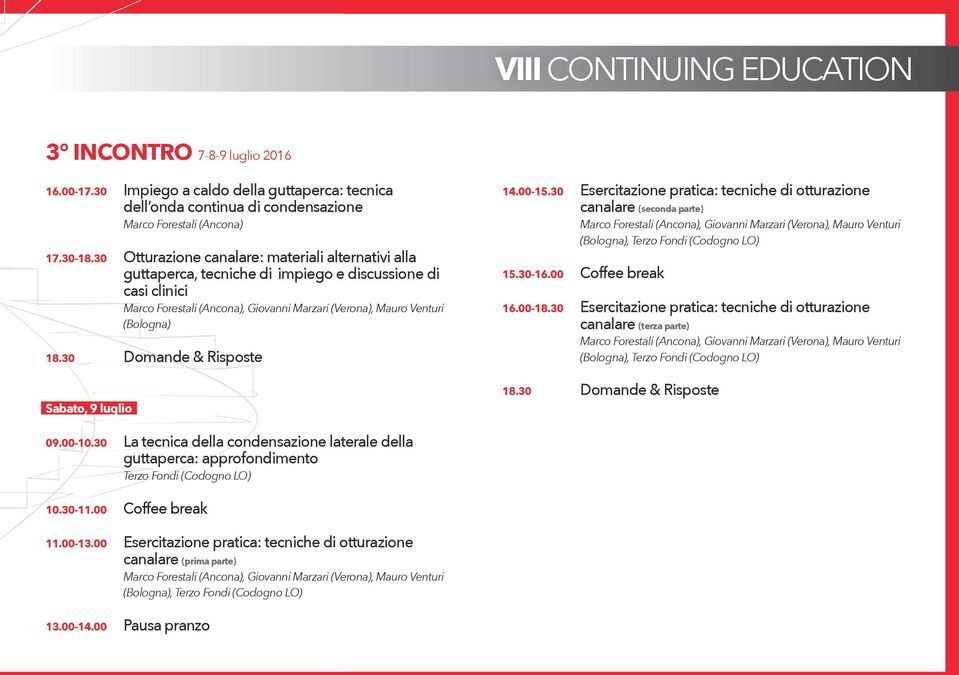 9 luglio 14.00-15.30 Esercitazione pratica: tecniche di otturazione canalare (seconda parte) Marco Forestali (Ancona), Giovanni Marzari (Verona), Mauro Venturi (Bologna), Terzo Fondi (Codogno LO) 16.