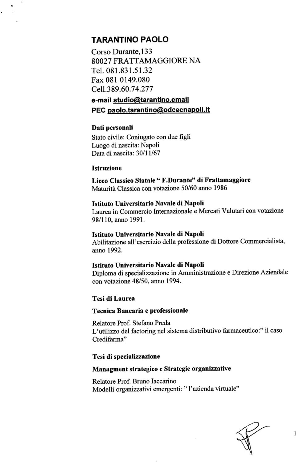 Durante" di Frattamaggiore Maturità Classica con votazione 50/60 anno 1986 Istituto Universitario Navale di Napoli Laurea in Commercio Internazionale e Mercati Valutari con votazione 98/110, anno