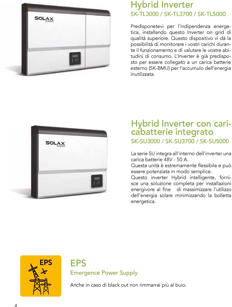 L Inverter è già predisposto per essere collegato a un carica batterie esterno (SK-BMU) per l accumulo dell energia inutilizzata.