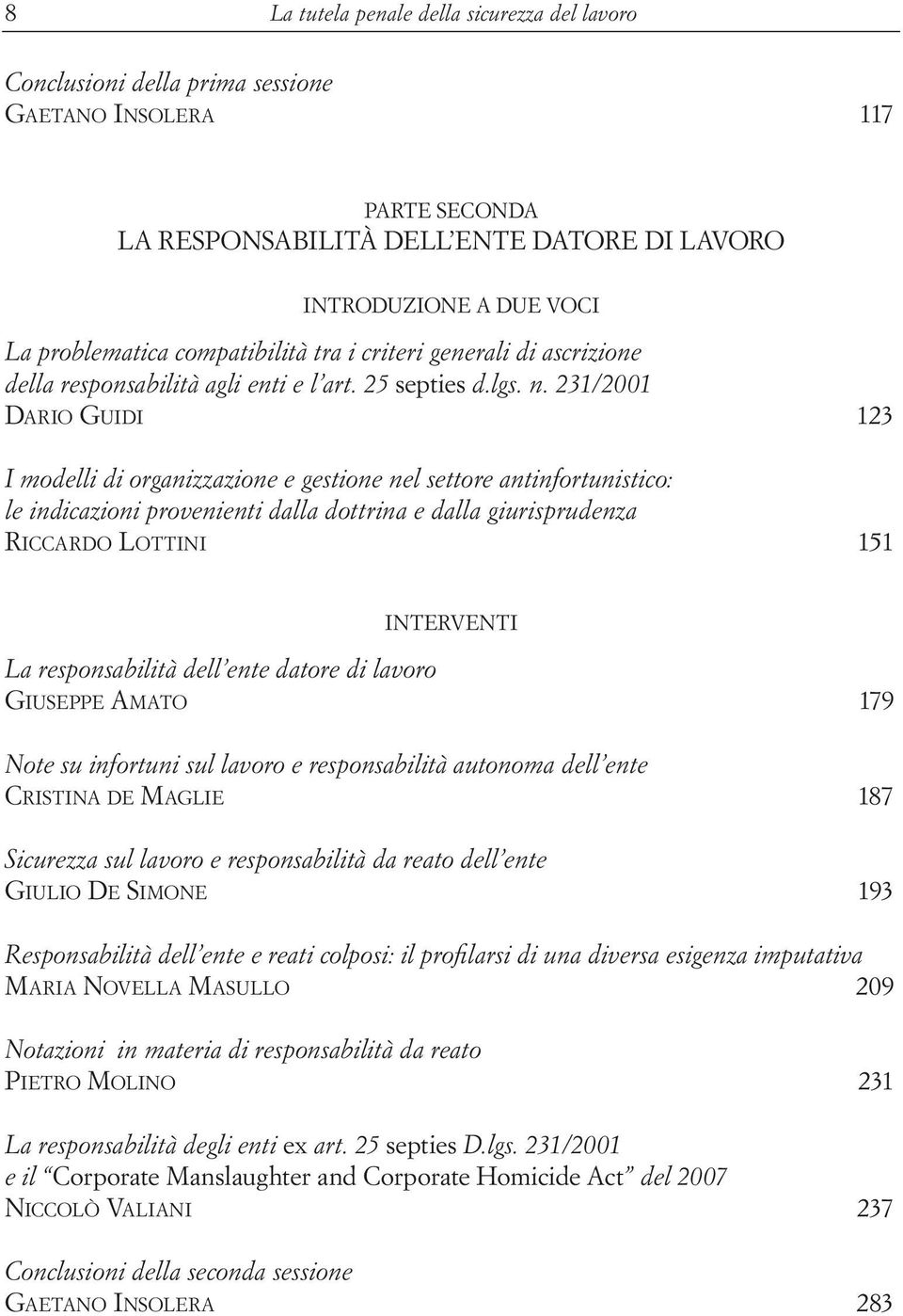 231/2001 Dario Guidi 123 I modelli di organizzazione e gestione nel settore antinfortunistico: le indicazioni provenienti dalla dottrina e dalla giurisprudenza Riccardo Lottini 151 INTERVENTI La