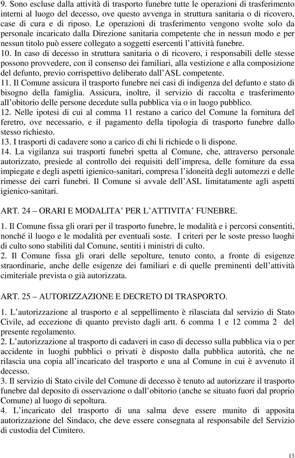 Le operazioni di trasferimento vengono svolte solo da personale incaricato dalla Direzione sanitaria competente che in nessun modo e per nessun titolo può essere collegato a soggetti esercenti l