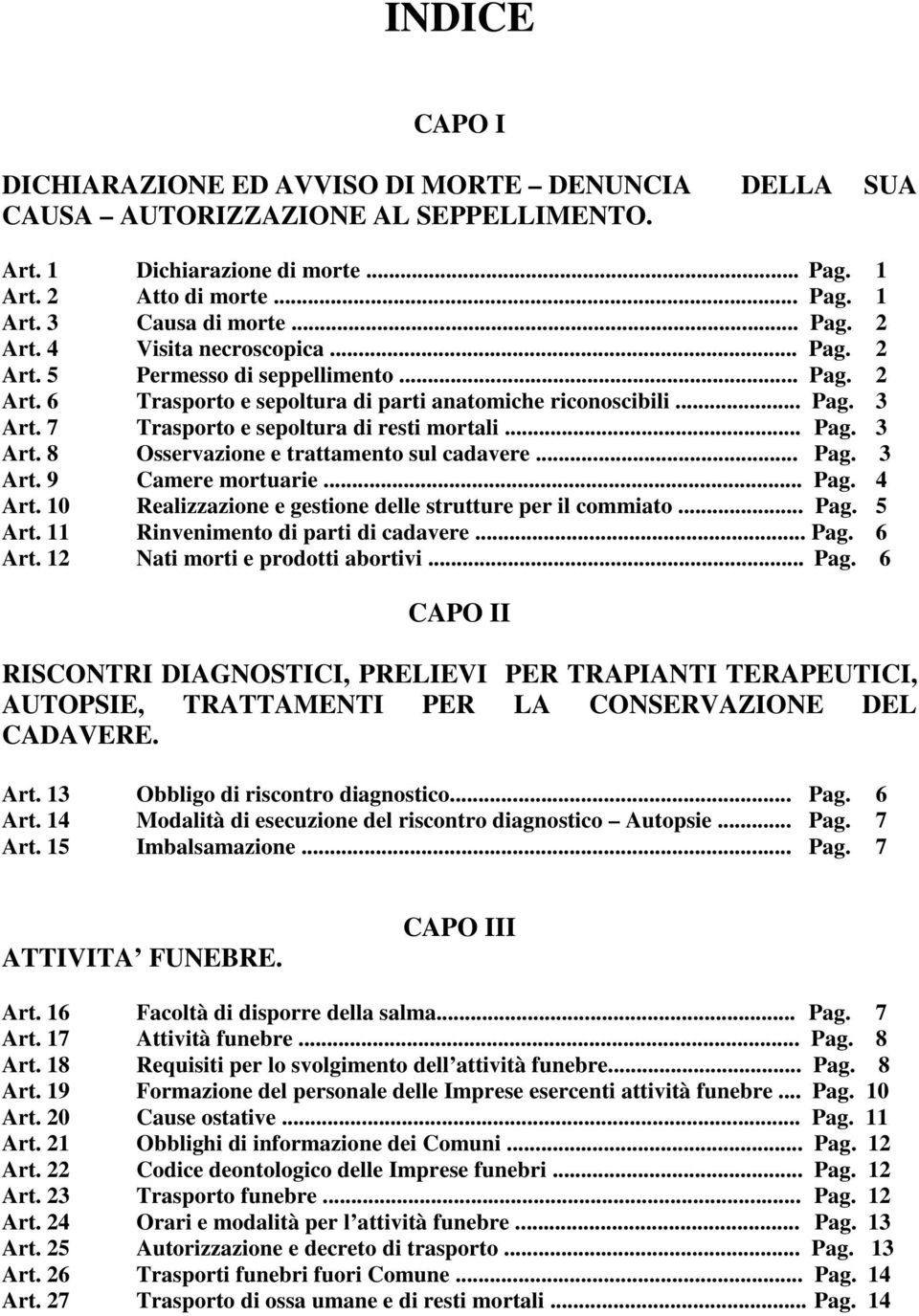 7 Trasporto e sepoltura di resti mortali... Pag. 3 Art. 8 Osservazione e trattamento sul cadavere... Pag. 3 Art. 9 Camere mortuarie... Pag. 4 Art.