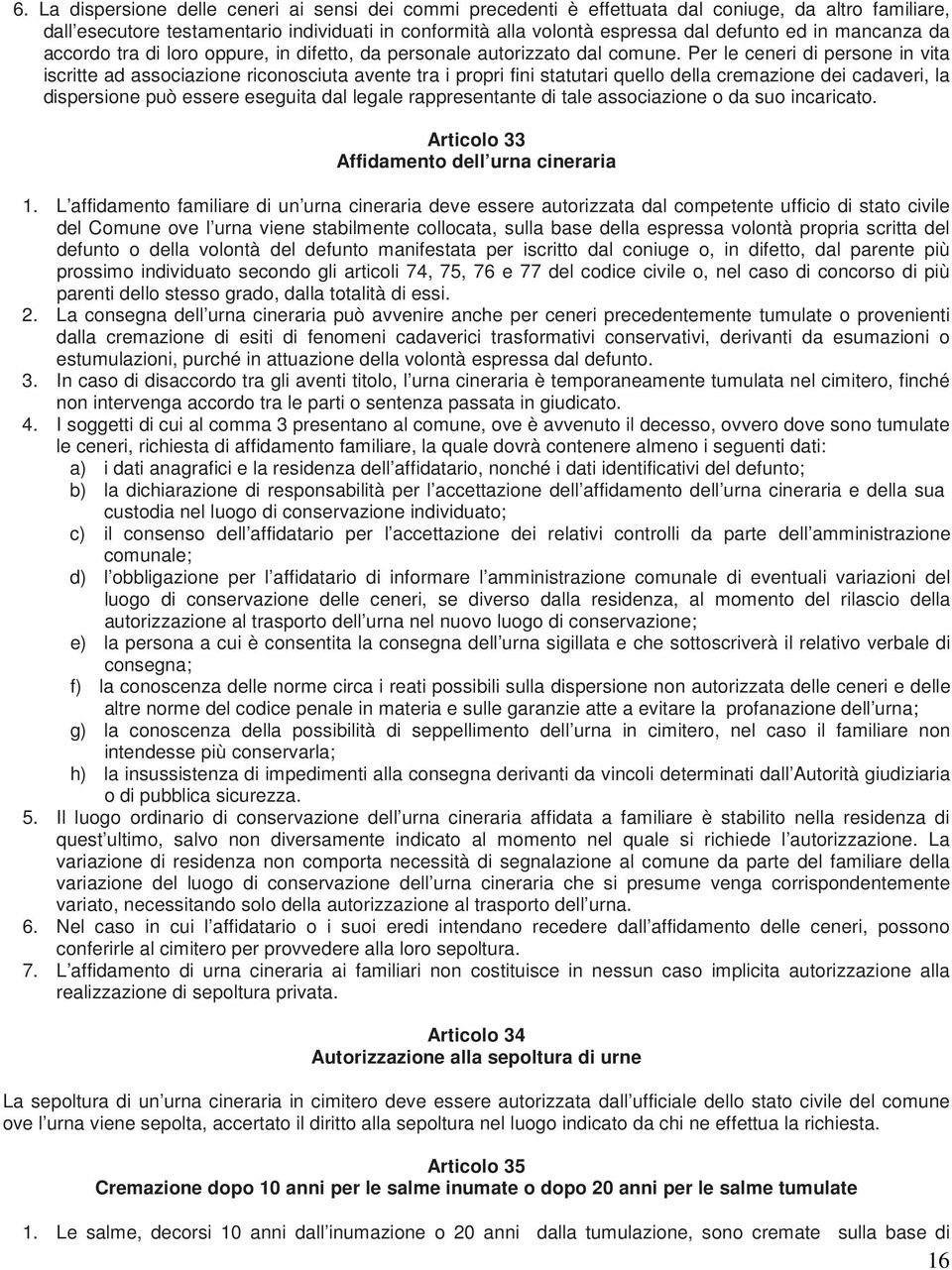 Per le ceneri di persone in vita iscritte ad associazione riconosciuta avente tra i propri fini statutari quello della cremazione dei cadaveri, la dispersione può essere eseguita dal legale