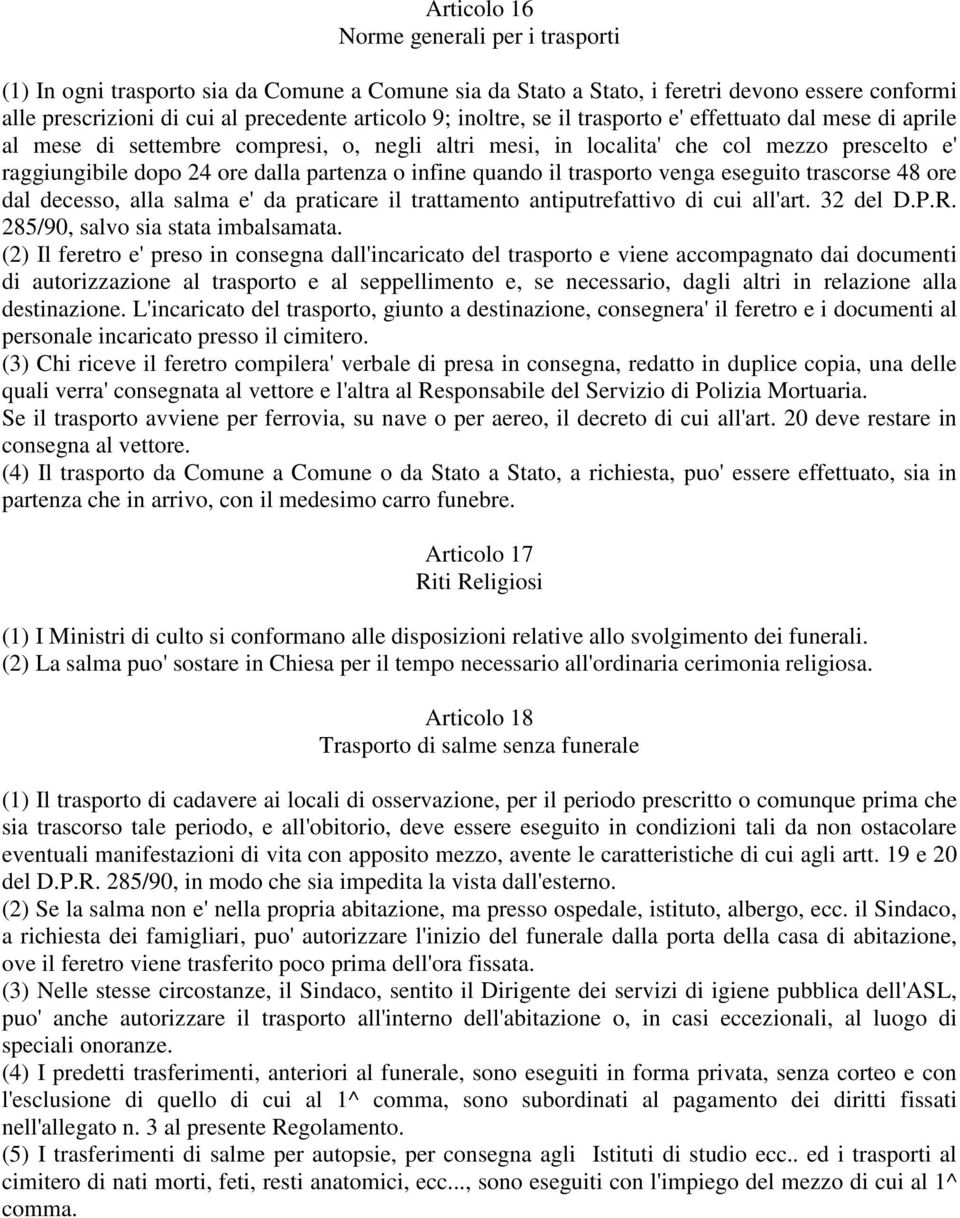 quando il trasporto venga eseguito trascorse 48 ore dal decesso, alla salma e' da praticare il trattamento antiputrefattivo di cui all'art. 32 del D.P.R. 285/90, salvo sia stata imbalsamata.