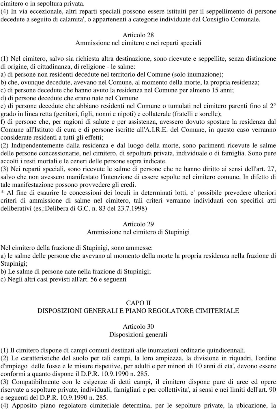 Articolo 28 Ammissione nel cimitero e nei reparti speciali (1) Nel cimitero, salvo sia richiesta altra destinazione, sono ricevute e seppellite, senza distinzione di origine, di cittadinanza, di